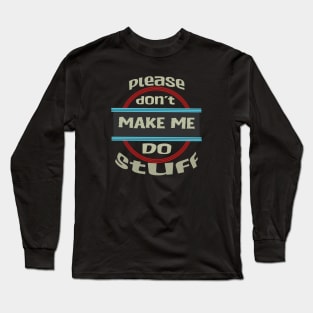 please don't make me do stuff Long Sleeve T-Shirt